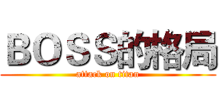 ＢＯＳＳ的格局 (attack on titan)