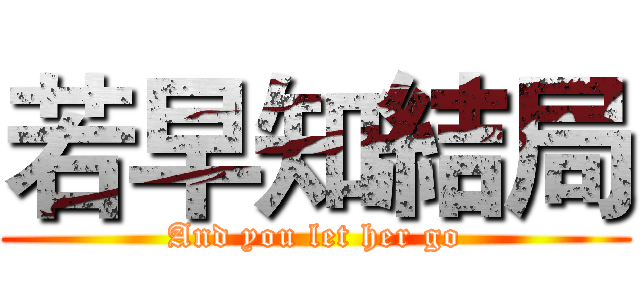 若早知結局 (And you let her go)