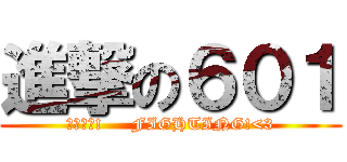 進撃の６０１ (大家加油!     FIGHTING!<3)