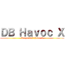 ＤＢ Ｈａｖｏｃ Ｘ (DragonBall Havoc X)