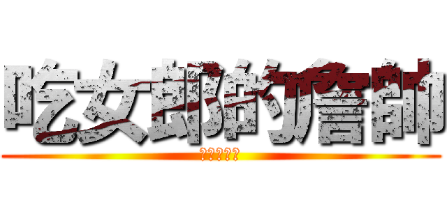 吃女郎的詹帥 (北宜老色狼)