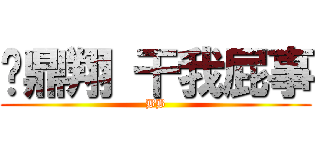 黃鼎翔 干我屁事 (BB)