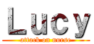 Ｌｕｃｙ (attack on nurse)