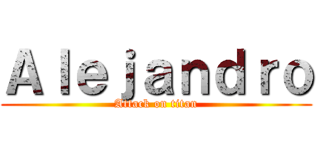 Ａｌｅｊａｎｄｒｏ (Attack on titan)