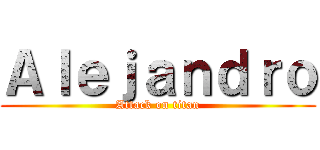 Ａｌｅｊａｎｄｒｏ (Attack on titan)