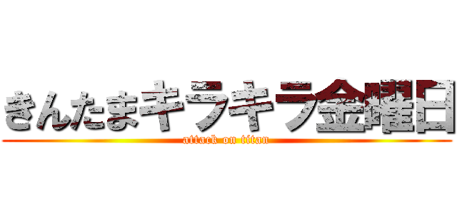 きんたまキラキラ金曜日 (attack on titan)