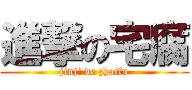 進撃の宅腐 (jinji de zhaifu)