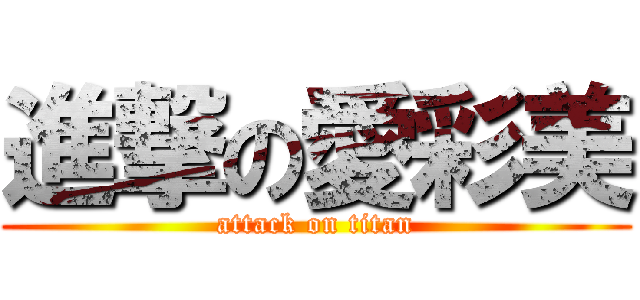 進撃の愛彩美 (attack on titan)