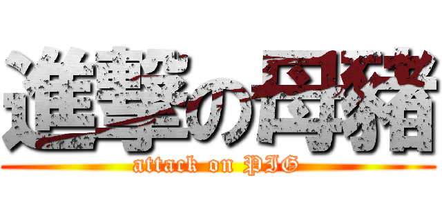 進撃の母豬 (attack on PIG)