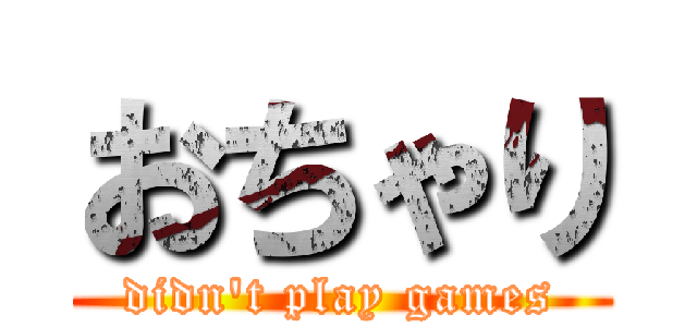 おちゃり (didn't play games)