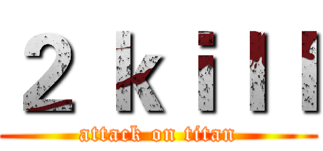 ２ ｋｉｌｌ (attack on titan)