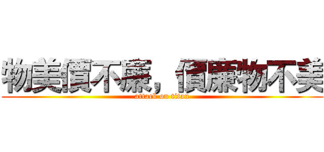 物美價不廉，價廉物不美 (attack on titan)