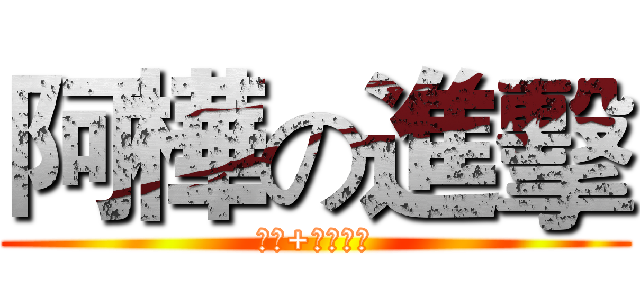 阿樺の進擊 (★快+我好友★)