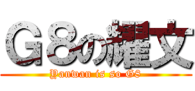 Ｇ８の耀文 (Yanwan is so G8)