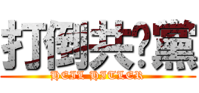 打倒共產黨 (HEIL HITLER)