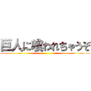 巨人に喰われちゃうぞ ()