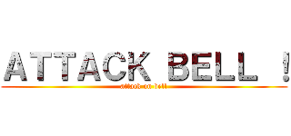 ＡＴＴＡＣＫ ＢＥＬＬ ！ (attack on bell)