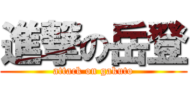 進撃の岳登 (attack on gakuto)
