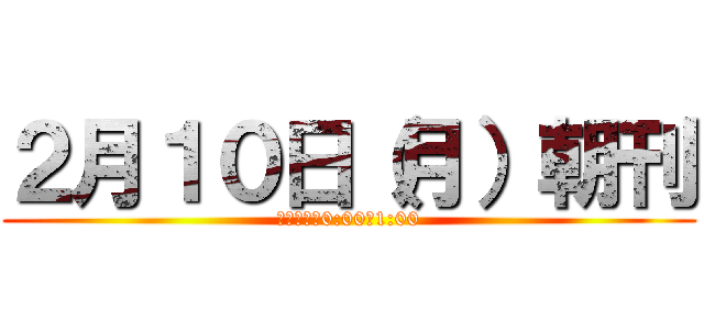 ２月１０日（月）朝刊 (店着予定、0:00～1:00)