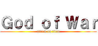 Ｇｏｄ ｏｆ Ｗａｒ (attack on titan)