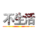 不生活 ()