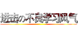进击の不良学习风气 ()