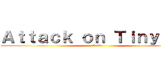 Ａｔｔａｃｋ ｏｎ Ｔｉｎｙｔａｎ (進撃のミニ巨人)