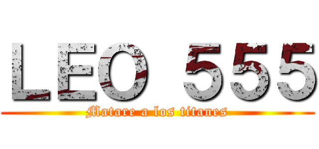 ＬＥＯ ５５５ (Matare a los titanes)