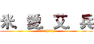 米．愛．艾．兵 (進擊の巨人ヽ(≧Д≦)ノ)