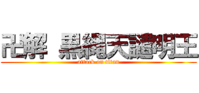 卍解 黒縄天譴明王 (attack on titan)