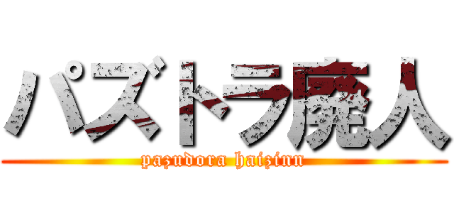 パズトラ廃人 (pazudora haizinn)