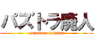 パズトラ廃人 (pazudora haizinn)