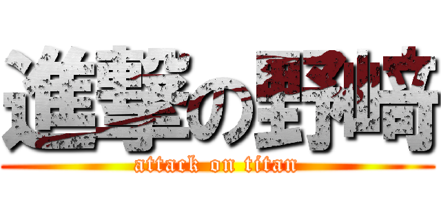 進撃の野﨑 (attack on titan)
