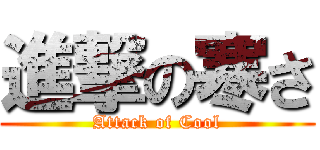 進撃の寒さ (Attack of Cool)