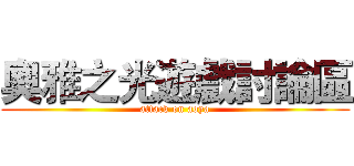 奧雅之光遊戲討論區 (attack on aoya)