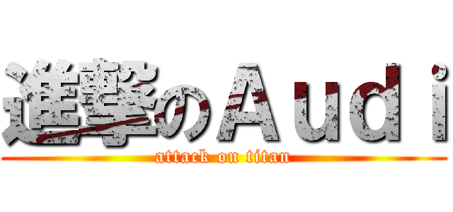 進撃のＡｕｄｉ (attack on titan)