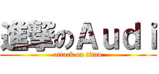 進撃のＡｕｄｉ (attack on titan)