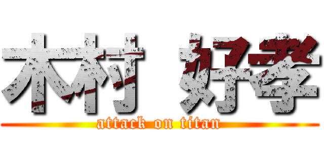 木村 好孝 (attack on titan)