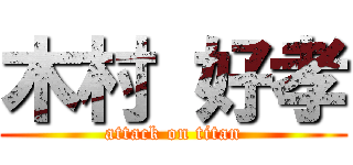 木村 好孝 (attack on titan)