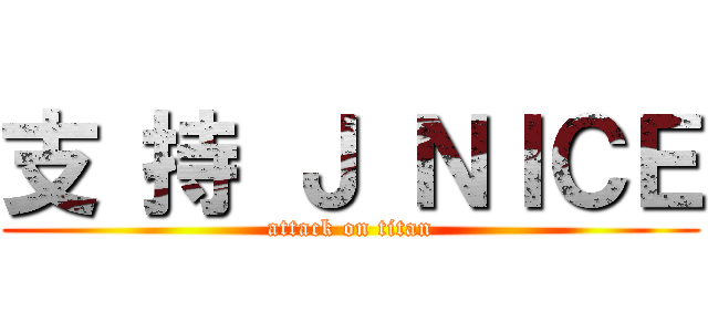 支 持 Ｊ ＮＩＣＥ (attack on titan)