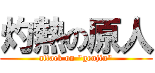灼熱の原人 (attack on "genjin")