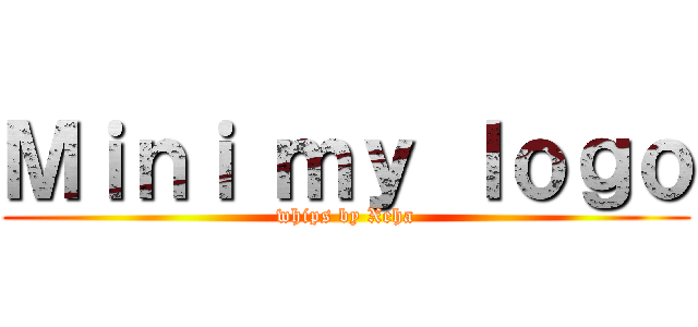 Ｍｉｎｉ ｍｙ ｌｏｇｏ (whips by Xeha)