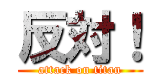 反対！ (attack on titan)
