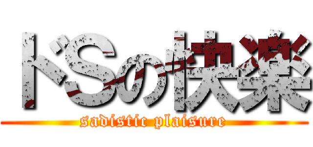 ドＳの快楽 (sadistic plaisure)