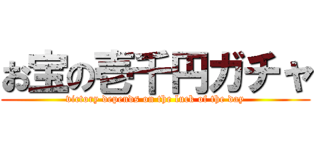 お宝の壱千円ガチャ (victory depends on the luck of the day)