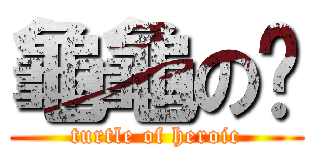 龜龜の俠 (turtle of heroic)