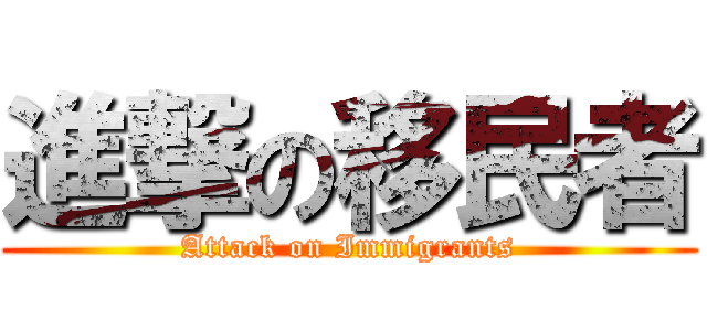 進撃の移民者 (Attack on Immigrants)