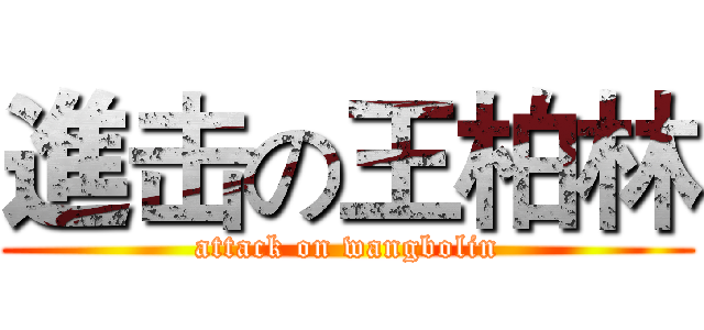 進击の王柏林 (attack on wangbolin)