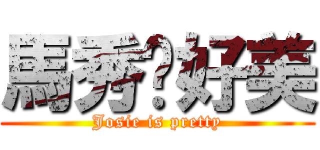 馬秀荃好美 (Josie is pretty)