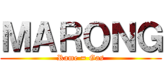 ＭＡＲＯＮＧ (Rame = Gas)